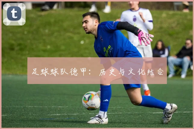 足球球队德甲：历史与文化结合