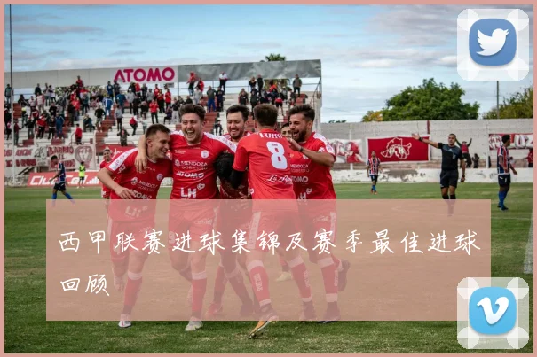 西甲联赛进球集锦及赛季最佳进球回顾